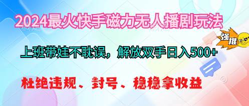 2024最火快手磁力无人播剧玩法，解放双手日入500+-先锋思维