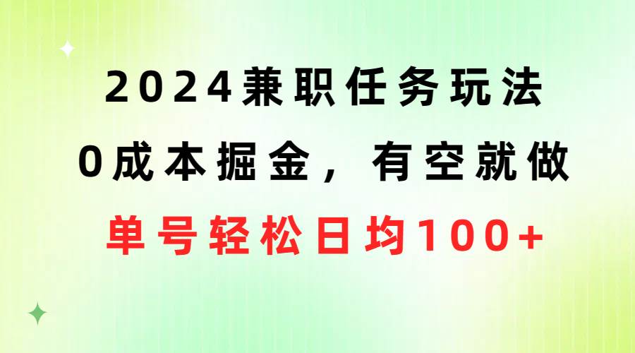 2024兼职任务玩法 0成本掘金，有空就做 单号轻松日均100+-先锋思维