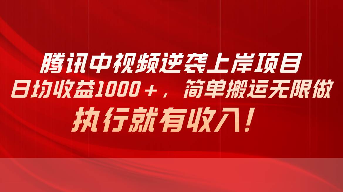 腾讯中视频项目，日均收益1000+，简单搬运无限做，执行就有收入-先锋思维