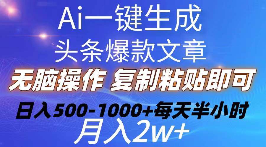 Ai一键生成头条爆款文章  复制粘贴即可简单易上手小白首选 日入500-1000+-先锋思维