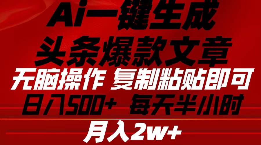 Ai一键生成头条爆款文章 复制粘贴即可简单易上手小白首选 日入500+-先锋思维