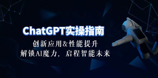 ChatGPT-实操指南：创新应用及性能提升，解锁 AI魔力，启程智能未来-30节-先锋思维