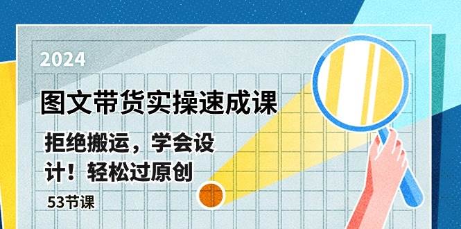 最新图文带货实操速成课，拒绝搬运，学会设计！轻松过原创  (53节课)-先锋思维