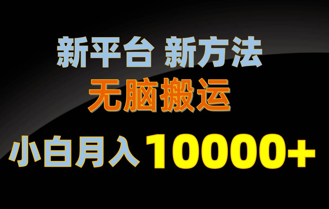 新平台新方法，无脑搬运，月赚10000+，小白轻松上手不动脑-先锋思维
