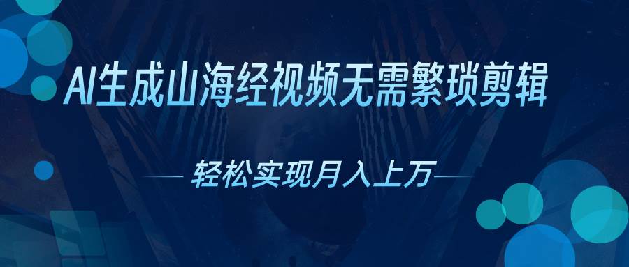 AI自动生成山海经奇幻视频，轻松月入过万，红利期抓紧-先锋思维