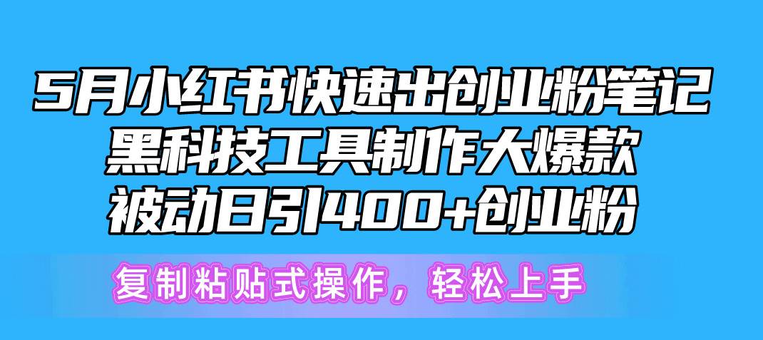 5月小红书快速出创业粉笔记，黑科技工具制作小红书爆款，复制粘贴式操…-先锋思维