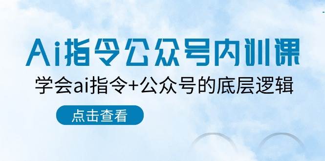Ai指令-公众号内训课：学会ai指令+公众号的底层逻辑（7节课）-先锋思维