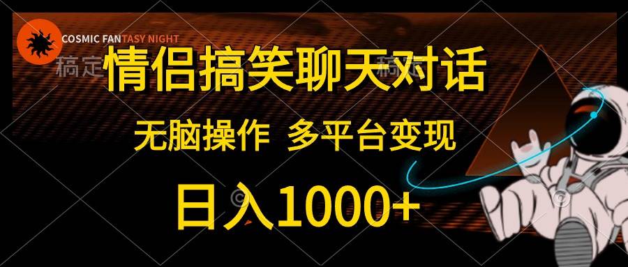 情侣搞笑聊天对话，日入1000+,无脑操作，多平台变现-先锋思维