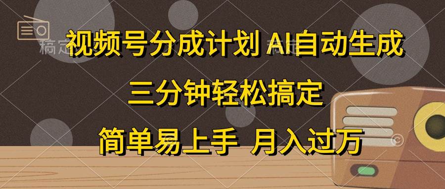 视频号分成计划，AI自动生成，条条爆流，三分钟轻松搞定，简单易上手，…-先锋思维