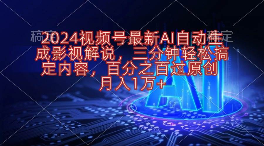 2024视频号最新AI自动生成影视解说，三分钟轻松搞定内容，百分之百过原…-先锋思维