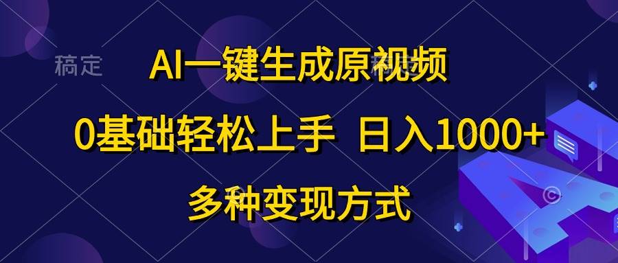 AI一键生成原视频，0基础轻松上手，日入1000+，多种变现方式-先锋思维