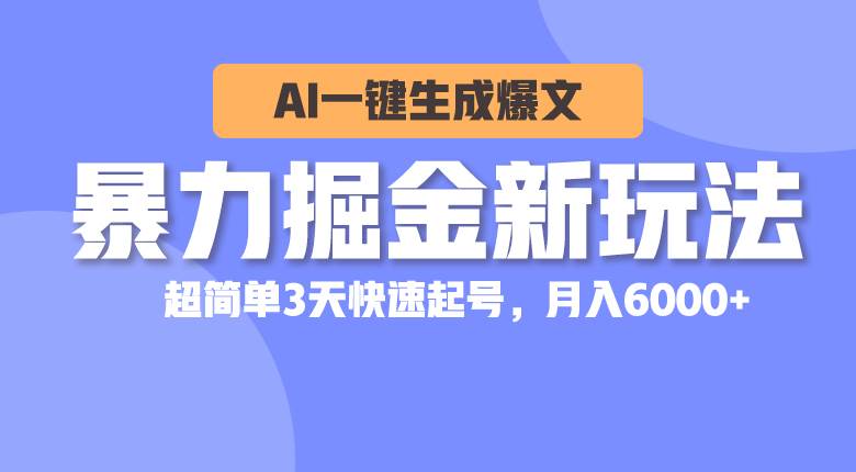 暴力掘金新玩法，AI一键生成爆文，超简单3天快速起号，月入6000+-先锋思维