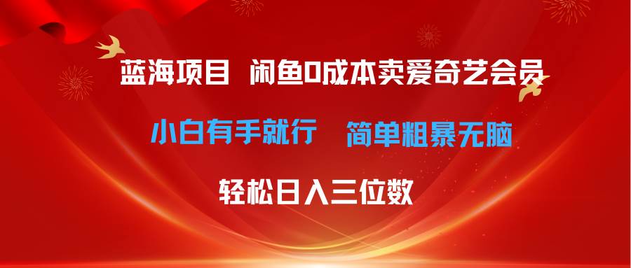 最新蓝海项目咸鱼零成本卖爱奇艺会员小白有手就行 无脑操作轻松日入三位数-先锋思维