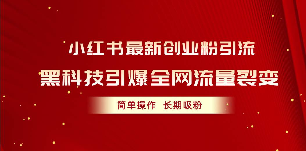 小红书最新创业粉引流，黑科技引爆全网流量裂变，简单操作长期吸粉-先锋思维