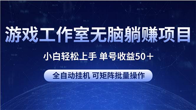游戏工作室无脑躺赚项目 小白轻松上手 单号收益50＋ 可矩阵批量操作-先锋思维