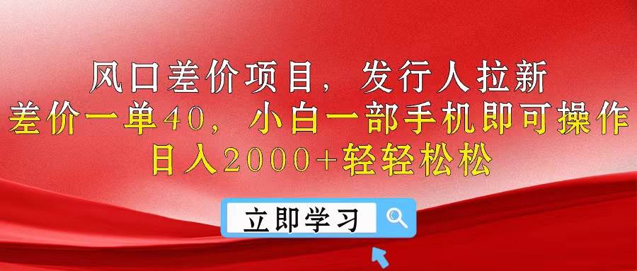 风口差价项目，发行人拉新，差价一单40，小白一部手机即可操作，日入20…-先锋思维