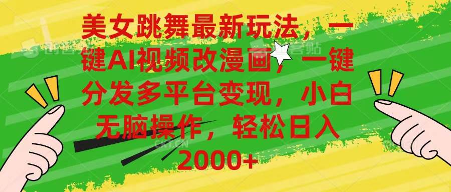 美女跳舞最新玩法，AI一键改漫画，一键分发多平台变现，小白无脑操作，…-先锋思维