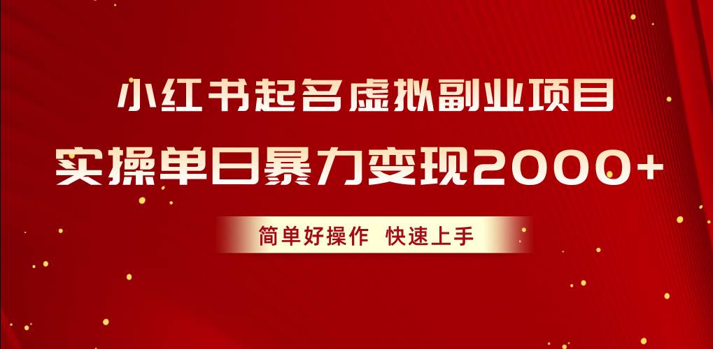 小红书起名虚拟副业项目，实操单日暴力变现2000+，简单好操作，快速上手-先锋思维